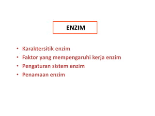 ENZIM
•
•
•
•

Karaktersitik enzim
Faktor yang mempengaruhi kerja enzim
Pengaturan sistem enzim
Penamaan enzim

 