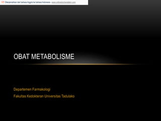 Departemen Farmakologi
Fakultas Kedokteran Universitas Tadulako
OBAT METABOLISME
Diterjemahkan dari bahasa Inggris ke bahasa Indonesia - www.onlinedoctranslator.com
 