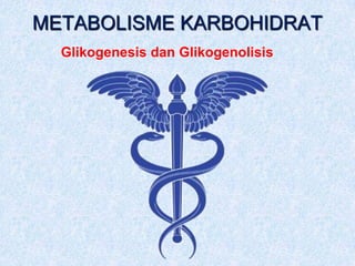 METABOLISME KARBOHIDRAT
Glikogenesis dan Glikogenolisis

 