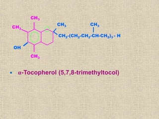  α-Tocopherol (5,7,8-trimethyltocol)
CH2-(CH2-CH2-CH-CH2)3 - H
CH3
CH3
CH3
CH3
CH3
OH
 