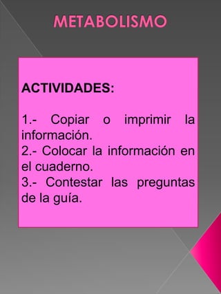 ACTIVIDADES:

1.- Copiar o imprimir la
información.
2.- Colocar la información en
el cuaderno.
3.- Contestar las preguntas
de la guía.

 