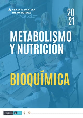 GÉNESIS DANIELA
NIETO QUIROZ
BIOQUÍMICA
METABOLISMO
Y NUTRICIÓN
20
21
 