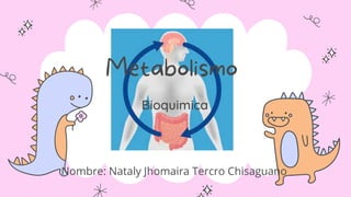 Metabolismo
Bioquimica
Nombre: Nataly Jhomaira Tercro Chisaguano
 