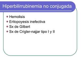 Hiperbilirrubinemia no conjugada Hemolisis Eritopoyesis inefectiva Sx de Gilbert Sx de Crigler-najjar tipo I y II 