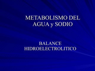 METABOLISMO DEL AGUA y SODIO BALANCE HIDROELECTROLITICO 