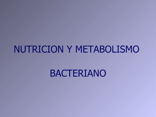 NUTRICION Y METABOLISMO  BACTERIANO 