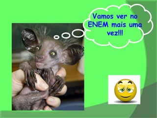 Vamos ver no
ENEM mais uma
    vez!!!
 