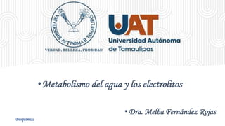•Dra. Melba Fernández Rojas
•Metabolismo del agua y los electrolitos
Bioquímica
 