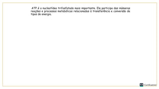ATP é o nucleotídeo trifosfatado mais importante. Ele participa das inúmeras
reações e processos metabólicos relacionados à transferência e conversão de
tipos de energia.
 