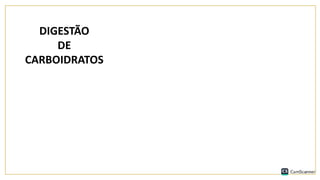 DIGESTÃO
DE
CARBOIDRATOS
 