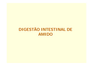 DIGESTÃO INTESTINAL DE
        AMIDO
 