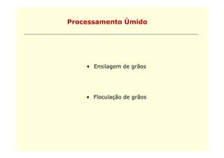 Processamento Úmido




    • Ensilagem de grãos




    • Floculação de grãos
 