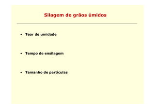 Silagem de g
               g      grãos úmidos



• Teor de umidade




• Tempo de ensilagem




• Tamanho de partículas
 