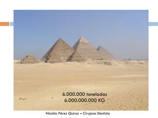 6.000.000 toneladas
6.000.000.000 KG
Nicolás Pérez Quiroz – Cirujano Dentista
 
