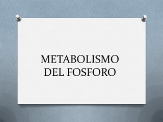 METABOLISMO
DEL FOSFORO

 