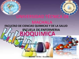 FACULTAD DE CIENCIAS QUIMICAS Y DE LA SALUD

ESCUELA DE ENFERMERIA
ALUMNA:

PAUTA MONICA
DOCENTE:
Bioq. Carlos García
Machala – El Oro – Ecuador.

 