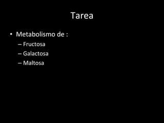 Tarea Metabolismo de : Fructosa Galactosa Maltosa 