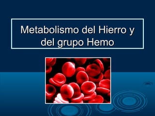 Metabolismo del Hierro yMetabolismo del Hierro y
del grupo Hemodel grupo Hemo
 