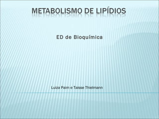 ED de Bioquímica 
Luiza Paim e Taisse Thielmann 
 