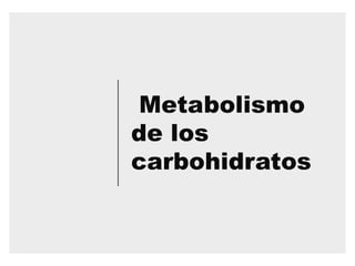 Metabolismo
de los
carbohidratos
 