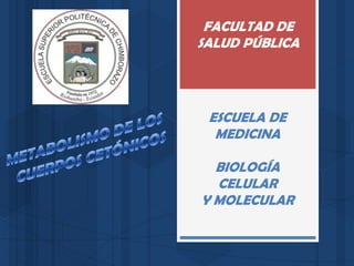 FACULTAD DE
SALUD PÚBLICA

ESCUELA DE
MEDICINA
BIOLOGÍA
CELULAR
Y MOLECULAR

 