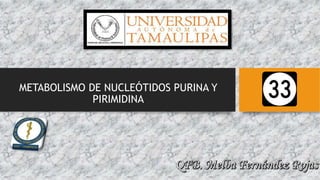 METABOLISMO DE NUCLEÓTIDOS PURINA Y
PIRIMIDINA
 