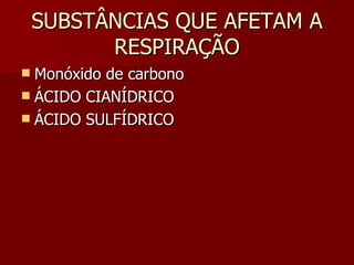 SUBSTÂNCIAS QUE AFETAM A RESPIRAÇÃO Monóxido de carbono ÁCIDO CIANÍDRICO  ÁCIDO SULFÍDRICO 