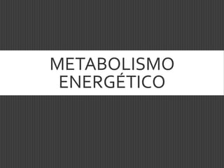 METABOLISMO
ENERGÉTICO
 