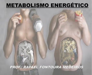 METABOLISMO ENERGÉTICO
PROF.: RAFAEL FONTOURA MEDEIROS
 