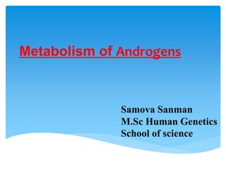 Metabolism of Androgens
Samova Sanman
M.Sc Human Genetics
School of science
 