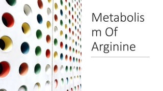 Metabolis
m Of
Arginine
 