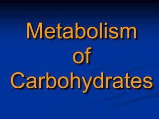 Metabolism
of
Carbohydrates
 
