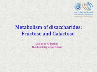 Metabolism of disaccharides:
Fructose and Galactose
Dr. Sooad Al-Daihan
Biochemistry department
 