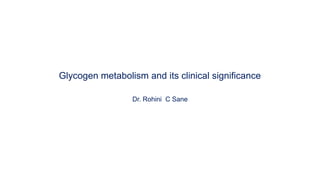 Glycogen metabolism and its clinical significance
Dr. Rohini C Sane
 