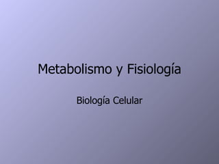 Metabolismo y Fisiología Biología Celular 