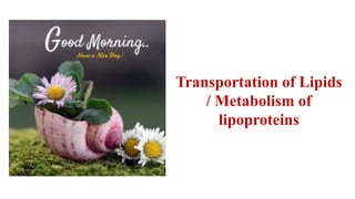 Transportation of Lipids
/ Metabolism of
lipoproteins
 