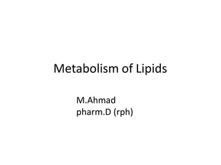 Metabolism of Lipids
M.Ahmad
pharm.D (rph)
 