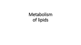 Metabolism
of lipids
 