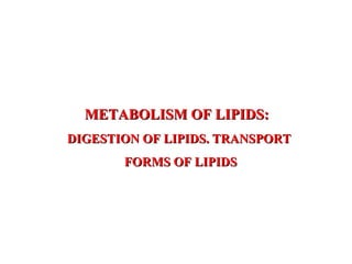 METABOLISM OF LIPIDS:
DIGESTION OF LIPIDS. TRANSPORT
       FORMS OF LIPIDS
 