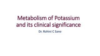 Metabolism of Potassium
and its clinical significance
Dr. Rohini C Sane
 