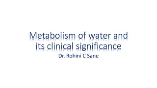 Metabolism of water and
its clinical significance
Dr. Rohini C Sane
 