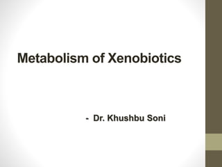 Metabolism of Xenobiotics
- Dr. Khushbu Soni
 