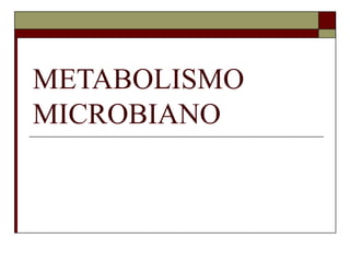 METABOLISMO
MICROBIANO
 
