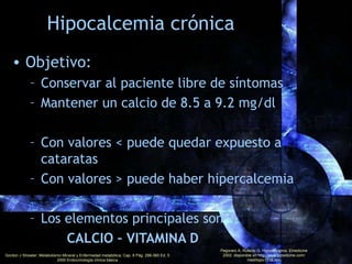 Hipocalcemia crónica
CALCIOCALCIO
• Vía oral: 1.5 a 3g/día
• Disminuyen la dosis
necesaria de vitamina D
VITAMINA DVITAMIN...