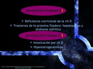  Deficiencia nutricional de la vit D
 Trastornos de la proteína fijadora: hepatopatías y
síndrome nefrítico
 Intoxicaci...