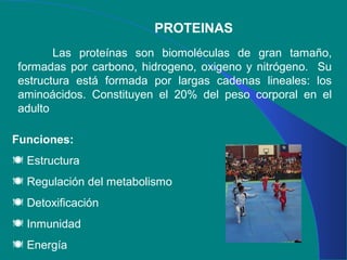 PROTEINAS
Las proteínas son biomoléculas de gran tamaño,
formadas por carbono, hidrogeno, oxigeno y nitrógeno. Su
estructura está formada por largas cadenas lineales: los
aminoácidos. Constituyen el 20% del peso corporal en el
adulto
Funciones:
 Estructura
 Regulación del metabolismo
 Detoxificación
 Inmunidad
 Energía
 