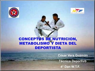 CONCEPTOS DE NUTRICION,
METABOLISMO Y DIETA DEL
DEPORTISTA
César Vera Guzmán
Técnico Deportivo
4° Dan W.T.F.
 