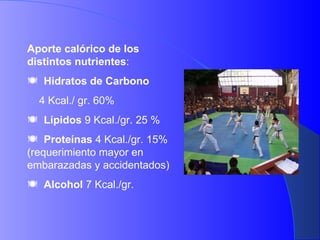 Aporte calórico de los distintos nutrientes : Hidratos de Carbono   4 Kcal./ gr. 60% Lípidos  9 Kcal./gr. 25 % Proteínas  4 Kcal./gr. 15% (requerimiento mayor en embarazadas y accidentados) Alcohol  7 Kcal./gr. 
