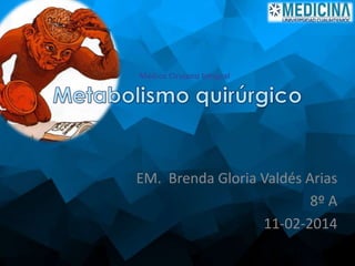 EM. Brenda Gloria Valdés Arias
8º A
11-02-2014
Médico Cirujano Integral
 