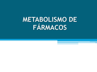 METABOLISMO DE
FÁRMACOS
 